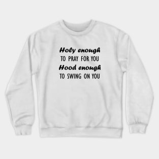 holy enough to pray for you hood enough Crewneck Sweatshirt